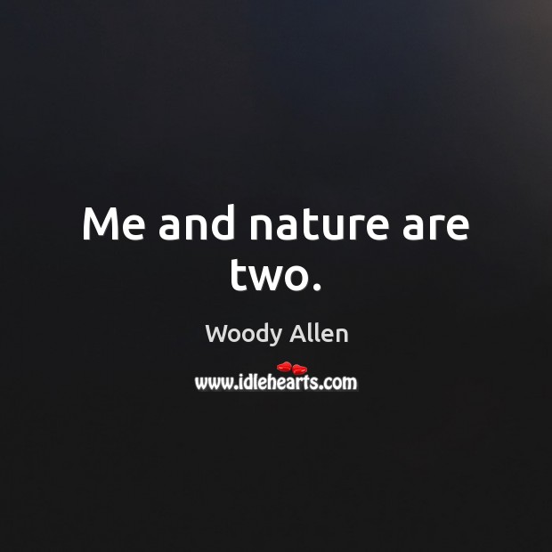 Me and nature are two. Woody Allen Picture Quote