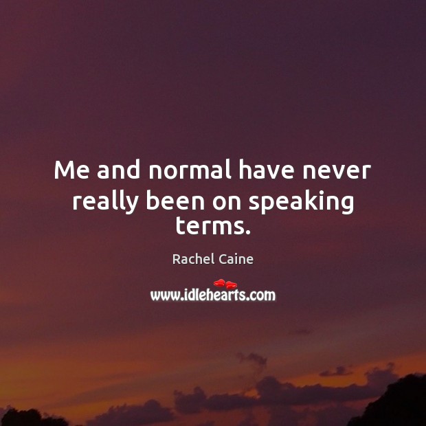 Me and normal have never really been on speaking terms. Rachel Caine Picture Quote
