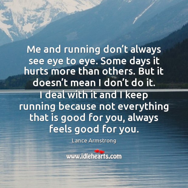 Me and running don’t always see eye to eye. Some days Lance Armstrong Picture Quote