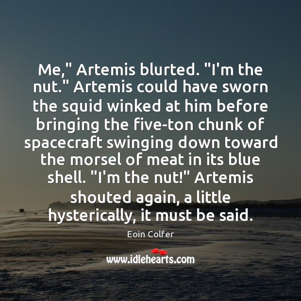 Me,” Artemis blurted. “I’m the nut.” Artemis could have sworn the squid Eoin Colfer Picture Quote