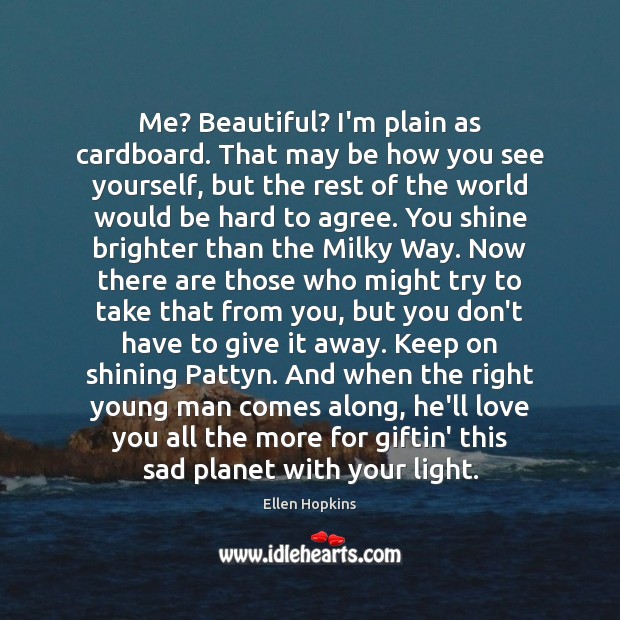 Me? Beautiful? I’m plain as cardboard. That may be how you see Ellen Hopkins Picture Quote