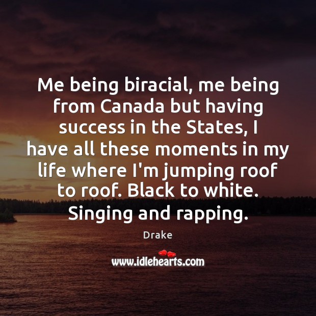 Me being biracial, me being from Canada but having success in the Drake Picture Quote