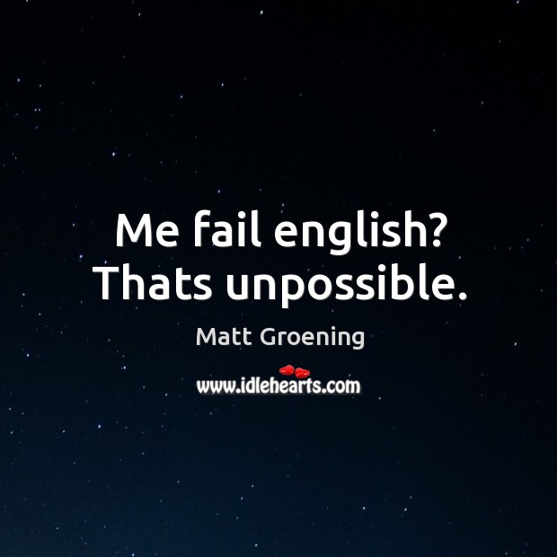 Me fail english? thats unpossible. Matt Groening Picture Quote