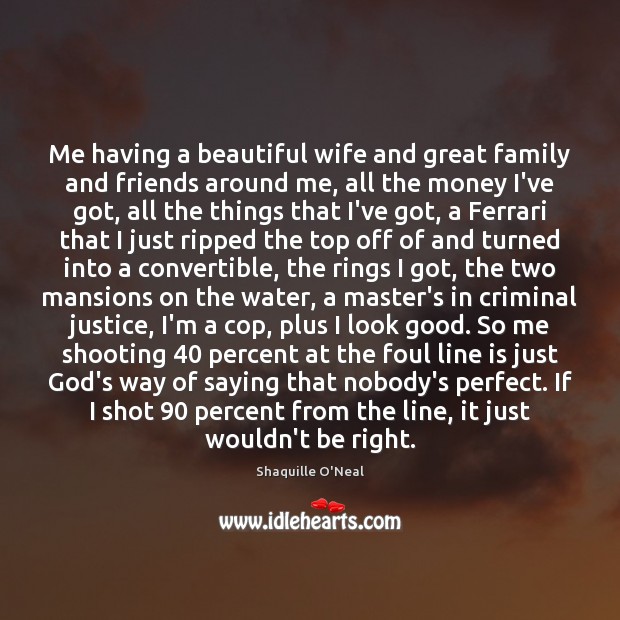 Me having a beautiful wife and great family and friends around me, Shaquille O’Neal Picture Quote