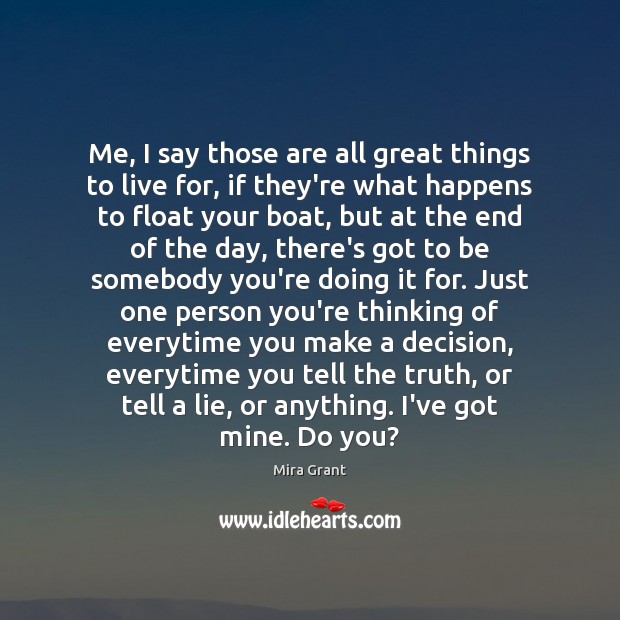 Me, I say those are all great things to live for, if Mira Grant Picture Quote