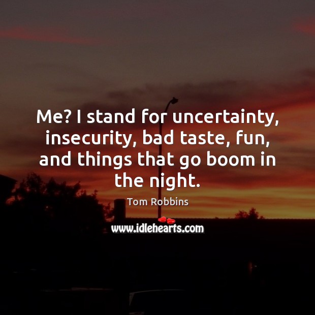 Me? I stand for uncertainty, insecurity, bad taste, fun, and things that Tom Robbins Picture Quote