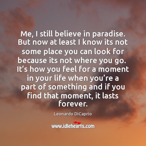 Me, I still believe in paradise. But now at least I know Leonardo DiCaprio Picture Quote