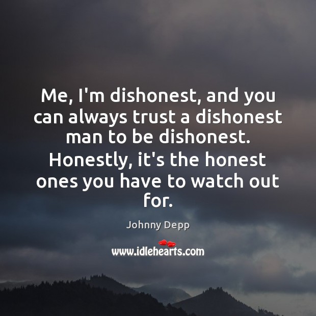 Me, I’m dishonest, and you can always trust a dishonest man to Johnny Depp Picture Quote