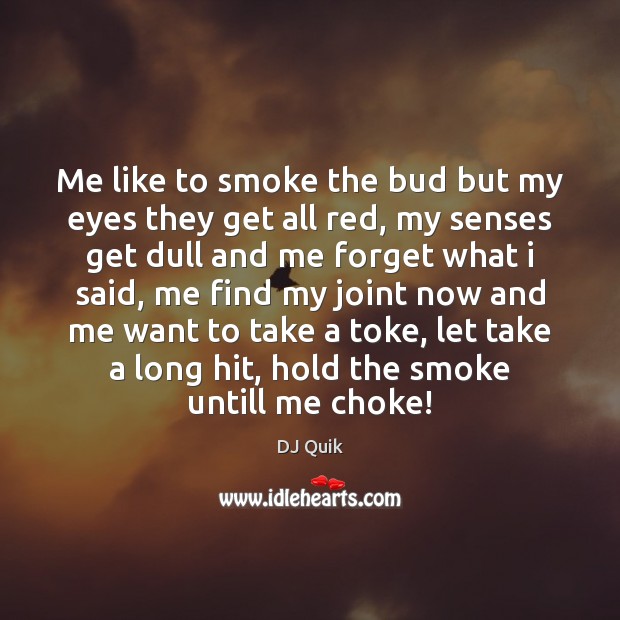 Me like to smoke the bud but my eyes they get all DJ Quik Picture Quote