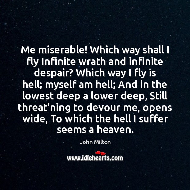 Me miserable! Which way shall I fly Infinite wrath and infinite despair? John Milton Picture Quote