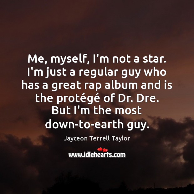 Me, myself, I’m not a star. I’m just a regular guy who Jayceon Terrell Taylor Picture Quote
