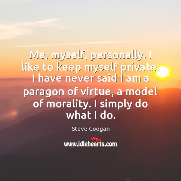 Me, myself, personally, I like to keep myself private. I have never Steve Coogan Picture Quote