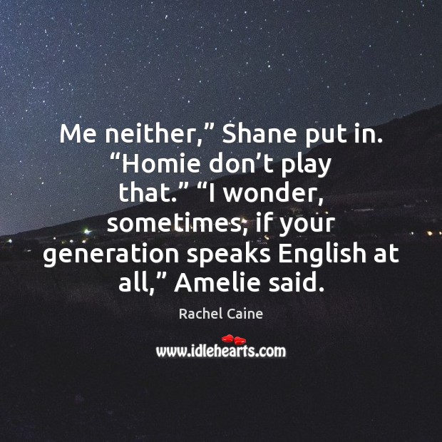 Me neither,” Shane put in. “Homie don’t play that.” “I wonder, Rachel Caine Picture Quote