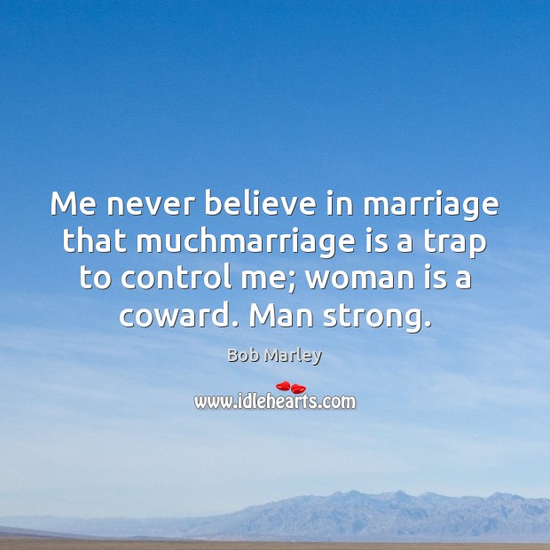 Me never believe in marriage that muchmarriage is a trap to control Bob Marley Picture Quote