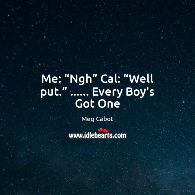 Me: “Ngh” Cal: “Well put.” …… Every Boy’s Got One Meg Cabot Picture Quote