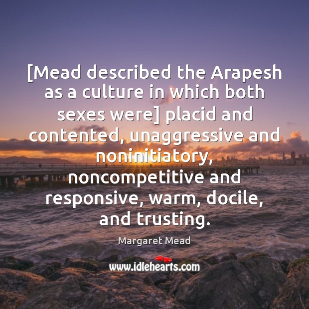 [Mead described the Arapesh as a culture in which both sexes were] Margaret Mead Picture Quote