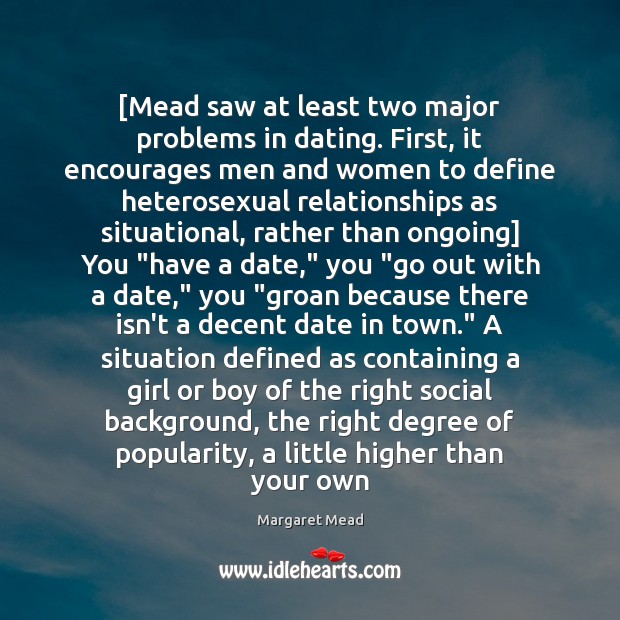 [Mead saw at least two major problems in dating. First, it encourages Image