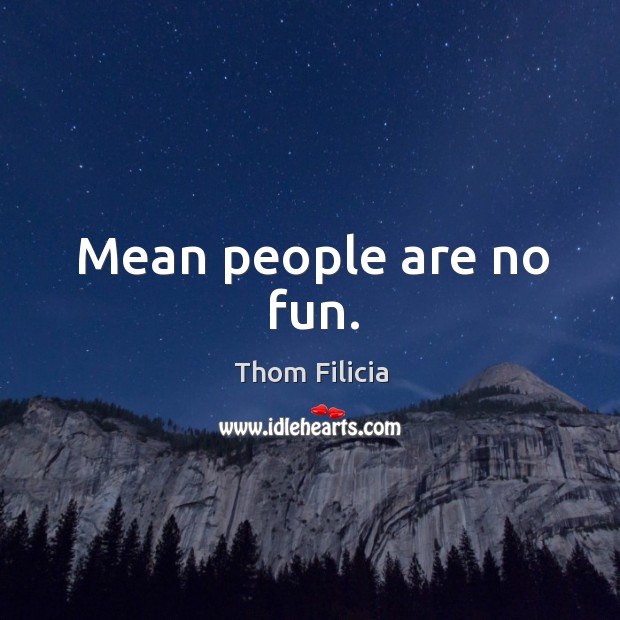 Mean people are no fun. Thom Filicia Picture Quote
