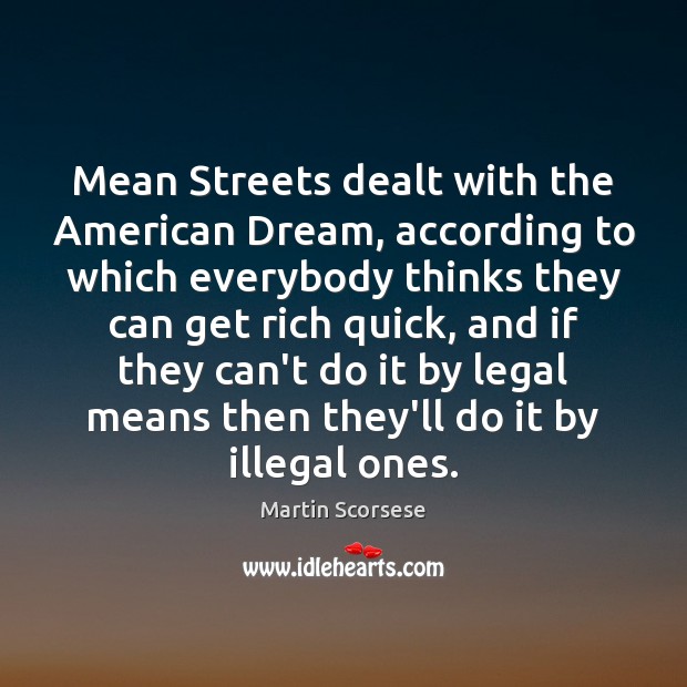 Mean Streets dealt with the American Dream, according to which everybody thinks Legal Quotes Image