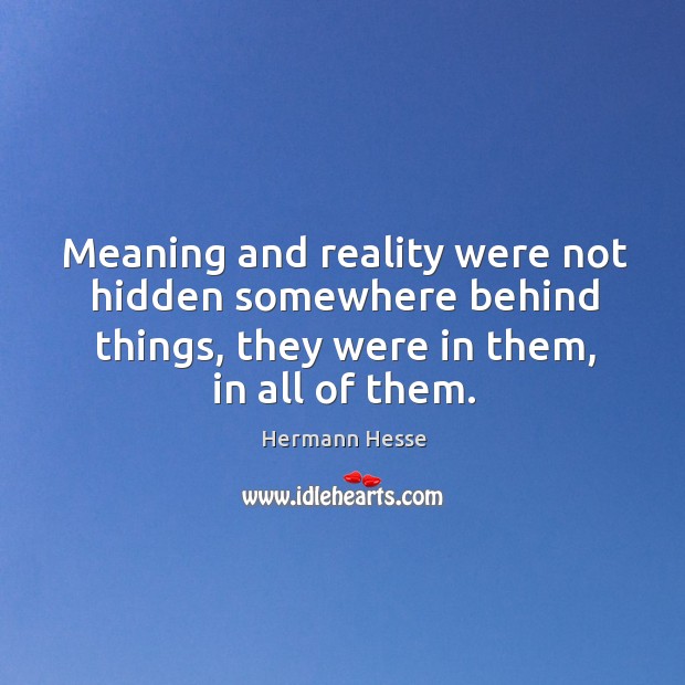 Meaning and reality were not hidden somewhere behind things, they were in them, in all of them. Reality Quotes Image