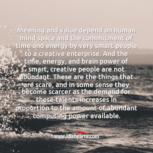 Meaning and value depend on human mind space and the commitment of Steven Weber Picture Quote