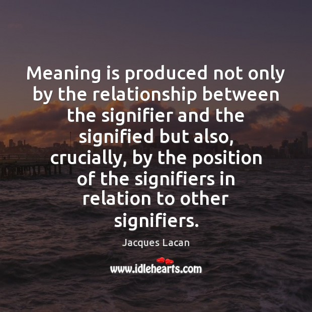 Meaning is produced not only by the relationship between the signifier and Jacques Lacan Picture Quote