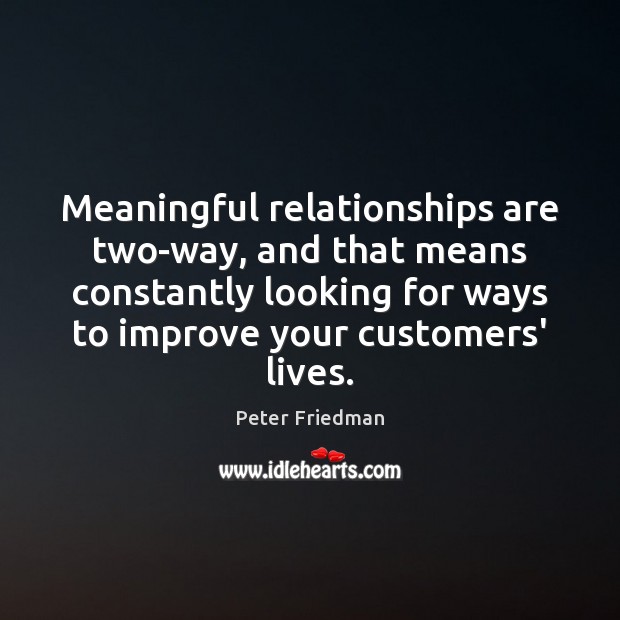 Meaningful relationships are two-way, and that means constantly looking for ways to 