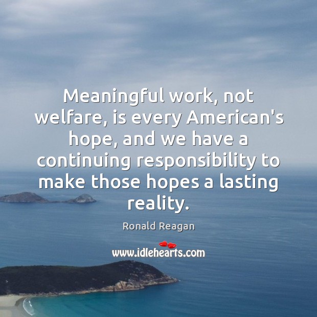 Meaningful work, not welfare, is every American’s hope, and we have a 