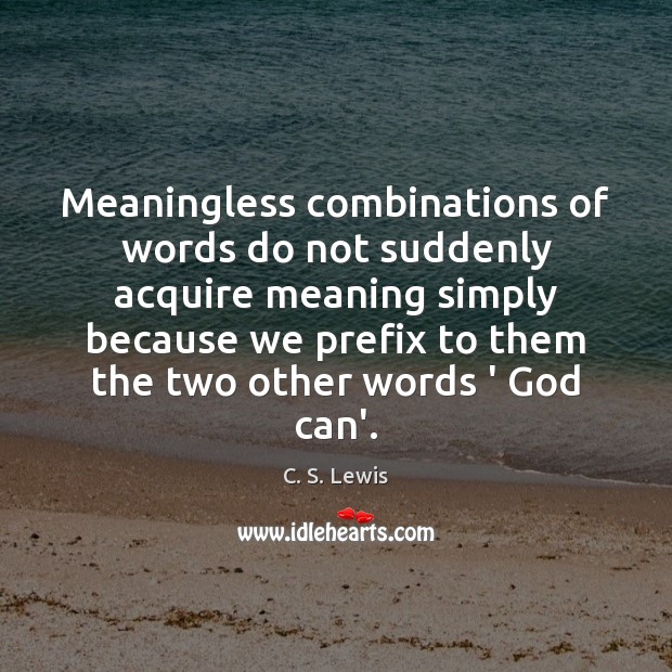 Meaningless combinations of words do not suddenly acquire meaning simply because we Image