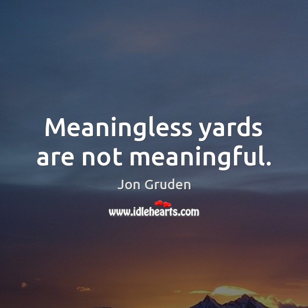 Meaningless yards are not meaningful. Image