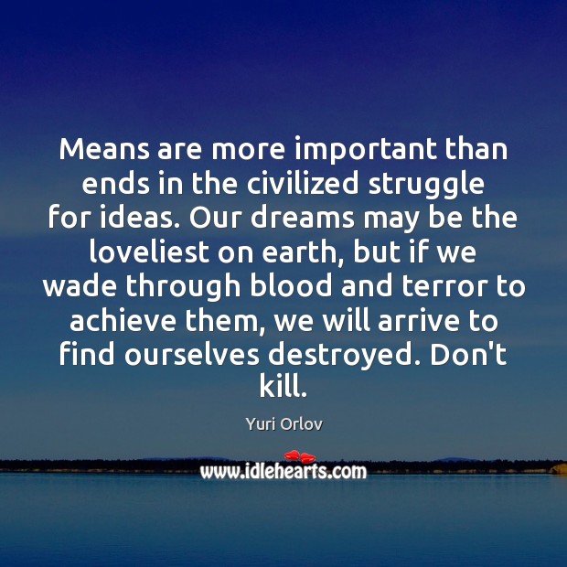 Means are more important than ends in the civilized struggle for ideas. Yuri Orlov Picture Quote