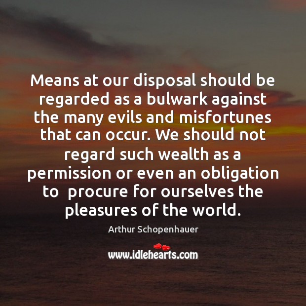 Means at our disposal should be regarded as a bulwark against the Arthur Schopenhauer Picture Quote