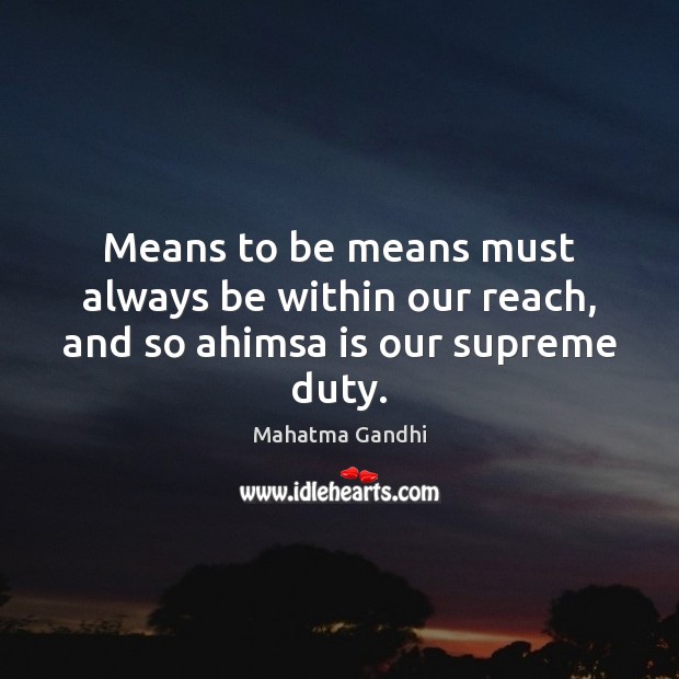 Means to be means must always be within our reach, and so ahimsa is our supreme duty. Mahatma Gandhi Picture Quote