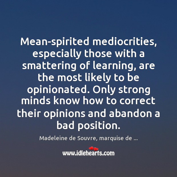 Mean-spirited mediocrities, especially those with a smattering of learning, are the most Madeleine de Souvre, marquise de … Picture Quote