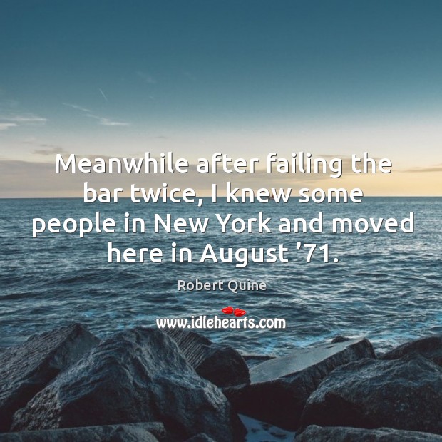 Meanwhile after failing the bar twice, I knew some people in new york and moved here in august ’71. Robert Quine Picture Quote