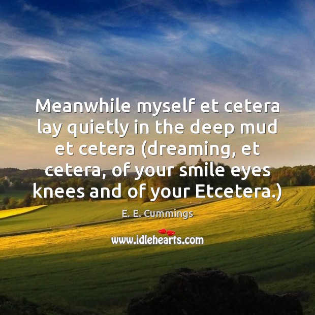 Meanwhile myself et cetera lay quietly in the deep mud et cetera ( E. E. Cummings Picture Quote