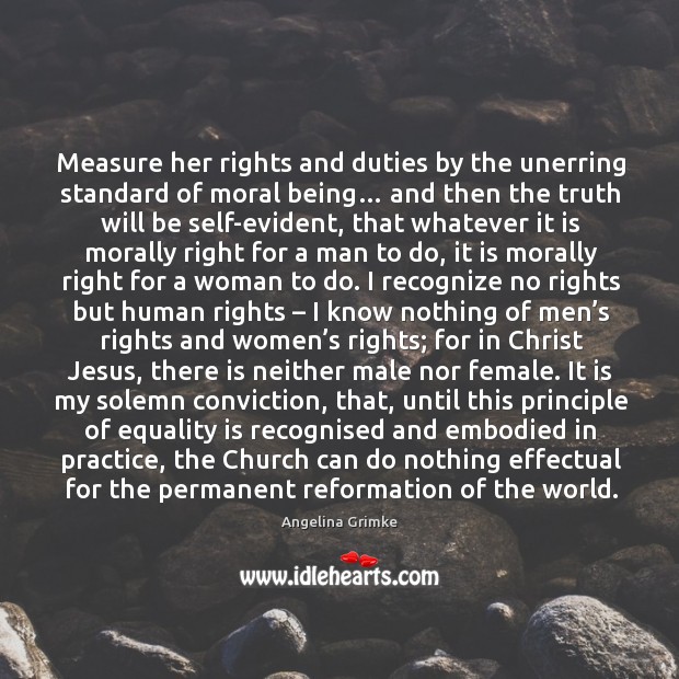 Measure her rights and duties by the unerring standard of moral being… Equality Quotes Image