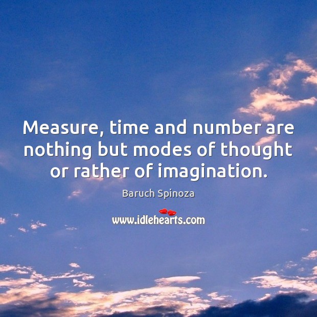 Measure, time and number are nothing but modes of thought or rather of imagination. Image