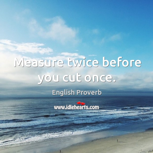 Measure twice before you cut once. Image