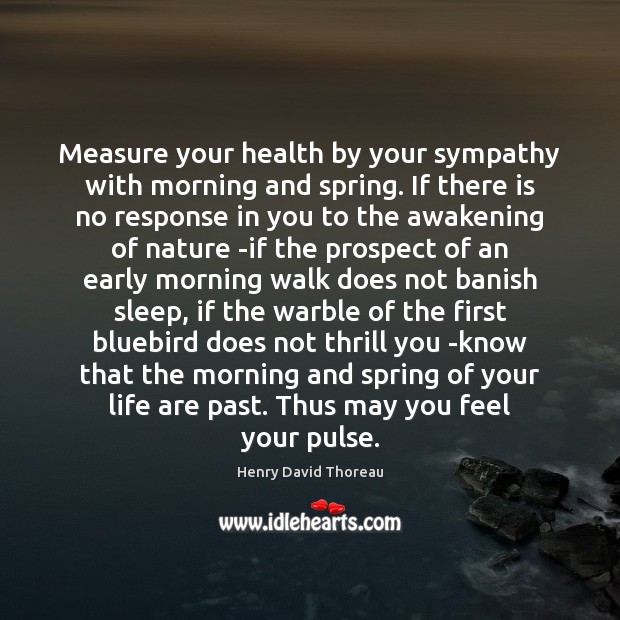 Measure your health by your sympathy with morning and spring. If there Henry David Thoreau Picture Quote