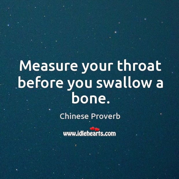 Measure your throat before you swallow a bone. Image