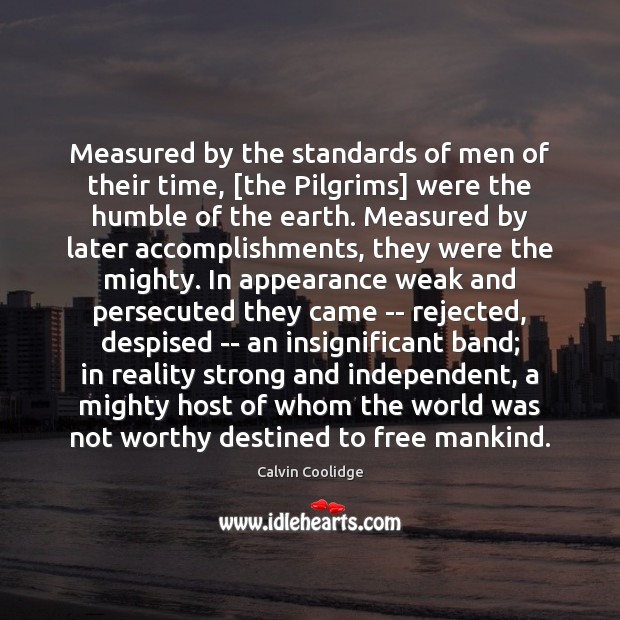 Measured by the standards of men of their time, [the Pilgrims] were Calvin Coolidge Picture Quote