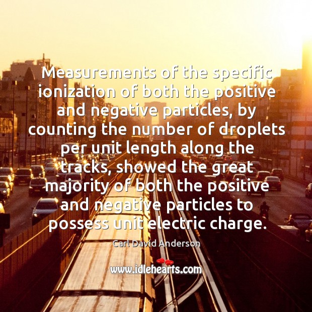 Measurements of the specific ionization of both the positive and negative particles Carl David Anderson Picture Quote