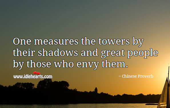 One measures the towers by their shadows and great people by those who envy them. Chinese Proverbs Image