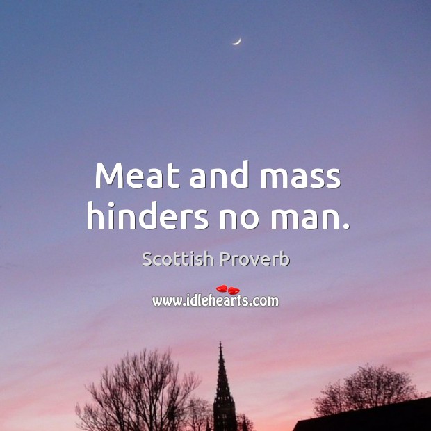 Meat and mass hinders no man. Scottish Proverbs Image