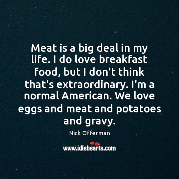 Meat is a big deal in my life. I do love breakfast Nick Offerman Picture Quote