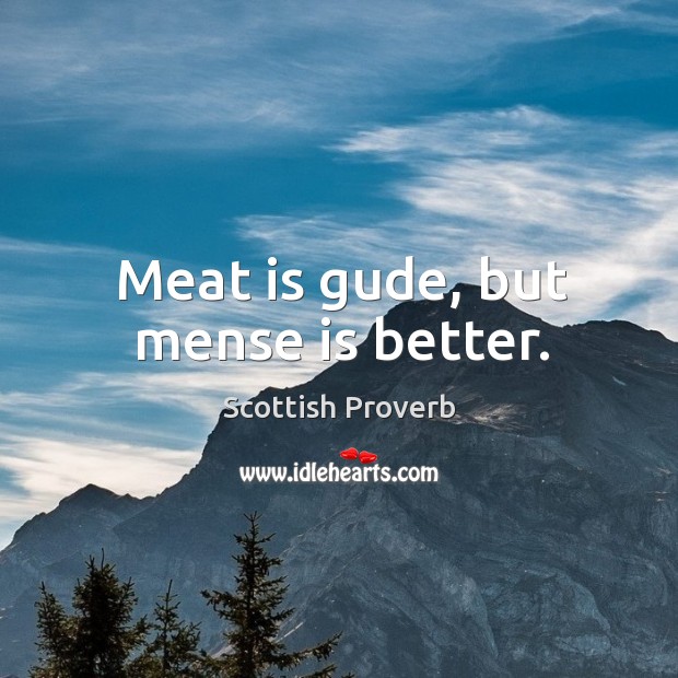 Meat is gude, but mense is better. Scottish Proverbs Image