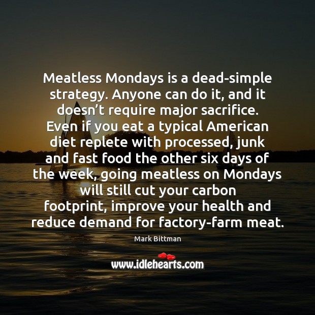 Meatless Mondays is a dead-simple strategy. Anyone can do it, and it Mark Bittman Picture Quote