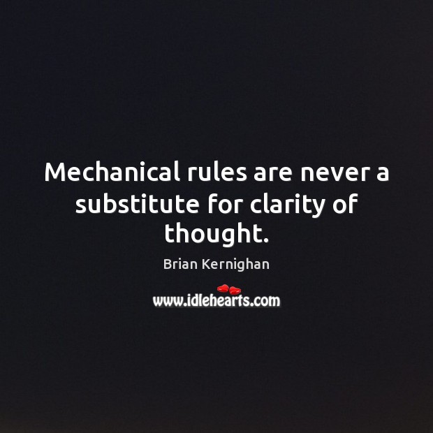 Mechanical rules are never a substitute for clarity of thought. Brian Kernighan Picture Quote