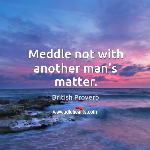 Meddle not with another man’s matter. British Proverbs Image